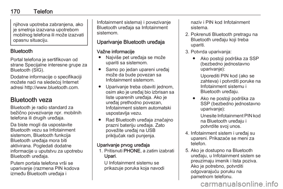 OPEL ASTRA K 2018.5  Uputstvo za rukovanje Infotainment sistemom (in Serbian) 170Telefonnjihova upotreba zabranjena, akoje smetnja izazvana upotrebom
mobilnog telefona ili može izazvati opasnu situaciju.
Bluetooth
Portal telefona je sertifikovan od
strane Specijalne interesne 