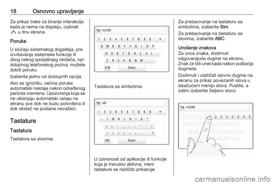OPEL ASTRA K 2018.5  Uputstvo za rukovanje Infotainment sistemom (in Serbian) 18Osnovno upravljanjeZa prikaz trake za biranje interakcije
kada je nema na displeju, izabrati
n  u dnu ekrana.
Poruke
U slučaju sistemskog događaja, pre izvršavanja sistemske funkcije ili
zbog nek