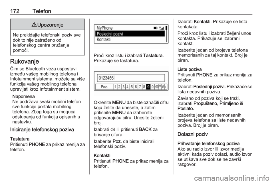 OPEL ASTRA K 2018.5  Uputstvo za rukovanje Infotainment sistemom (in Serbian) 172Telefon9Upozorenje
Ne prekidajte telefonski poziv sve
dok to nije zatraženo od
telefonskog centra pružanja
pomoći.
Rukovanje
Čim se Bluetooth veza uspostavi
između vašeg mobilnog telefona i
I