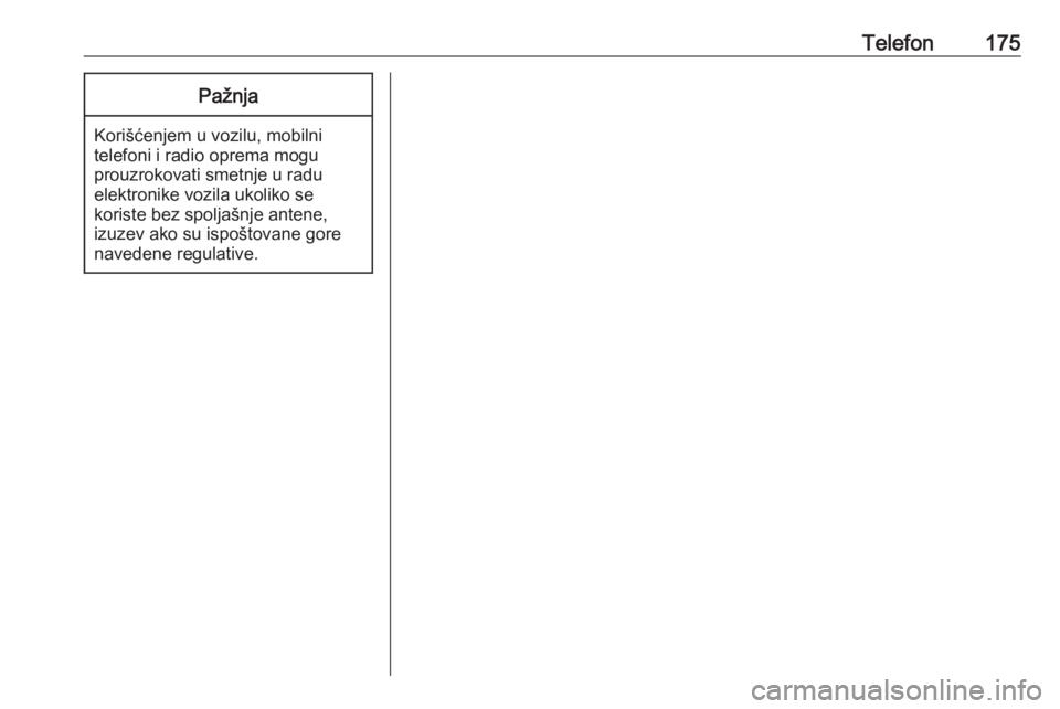 OPEL ASTRA K 2018.5  Uputstvo za rukovanje Infotainment sistemom (in Serbian) Telefon175Pažnja
Korišćenjem u vozilu, mobilni
telefoni i radio oprema mogu
prouzrokovati smetnje u radu
elektronike vozila ukoliko se
koriste bez spoljašnje antene,
izuzev ako su ispoštovane gor