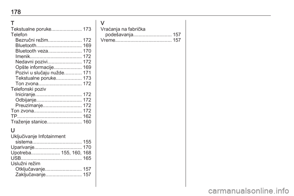 OPEL ASTRA K 2018.5  Uputstvo za rukovanje Infotainment sistemom (in Serbian) 178T
Tekstualne poruke ......................173
Telefon Bezručni režim ........................ 172
Bluetooth ................................. 169
Bluetooth veza ........................ 170
Imeni
