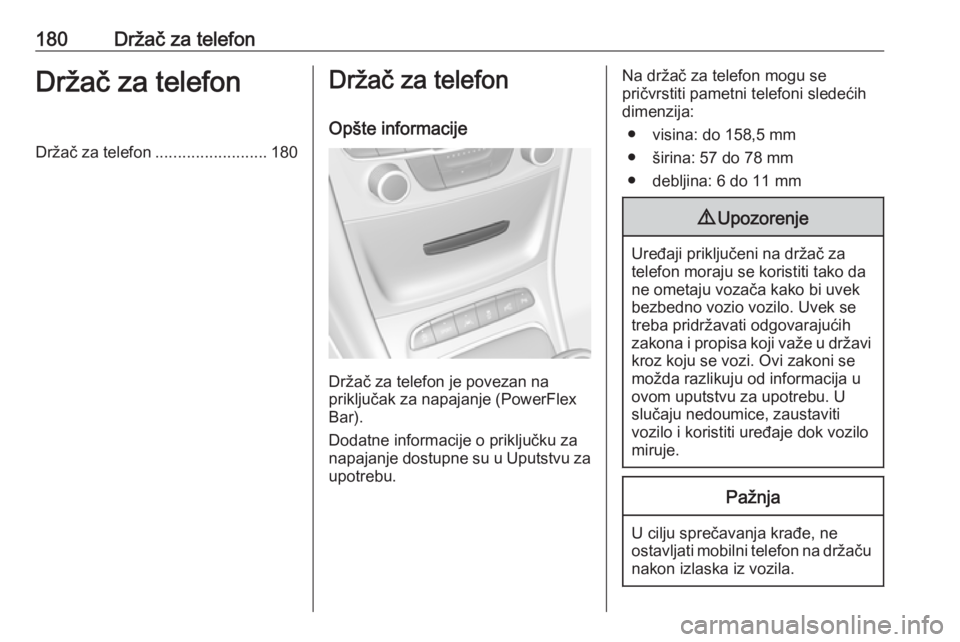 OPEL ASTRA K 2018.5  Uputstvo za rukovanje Infotainment sistemom (in Serbian) 180Držač za telefonDržač za telefonDržač za telefon.........................180Držač za telefon
Opšte informacije
Držač za telefon je povezan na
priključak za napajanje (PowerFlex
Bar).
Do