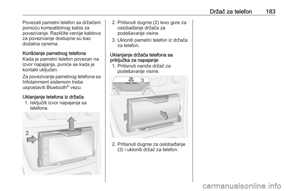 OPEL ASTRA K 2018.5  Uputstvo za rukovanje Infotainment sistemom (in Serbian) Držač za telefon183Povezati pametni telefon sa držačem
pomoću kompatibilnog kabla za
povezivanje. Različite verzije kablova za povezivanje dostupne su kaododatna oprema.
Korišćenje pametnog te
