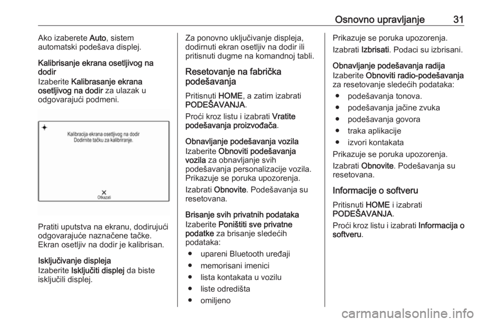 OPEL ASTRA K 2018.5  Uputstvo za rukovanje Infotainment sistemom (in Serbian) Osnovno upravljanje31Ako izaberete Auto, sistem
automatski podešava displej.
Kalibrisanje ekrana osetljivog na
dodir
Izaberite  Kalibrasanje ekrana
osetlјivog na dodir  za ulazak u
odgovarajući pod