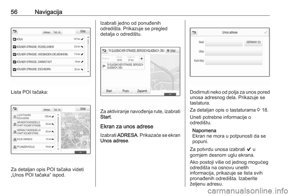 OPEL ASTRA K 2018.5  Uputstvo za rukovanje Infotainment sistemom (in Serbian) 56Navigacija
Lista POI tačaka:
Za detaljan opis POI tačaka videti
„Unos POI tačaka“ ispod.
Izabrati jedno od ponuđenih
odredišta. Prikazuje se pregled
detalja o odredištu.
Za aktiviranje nav