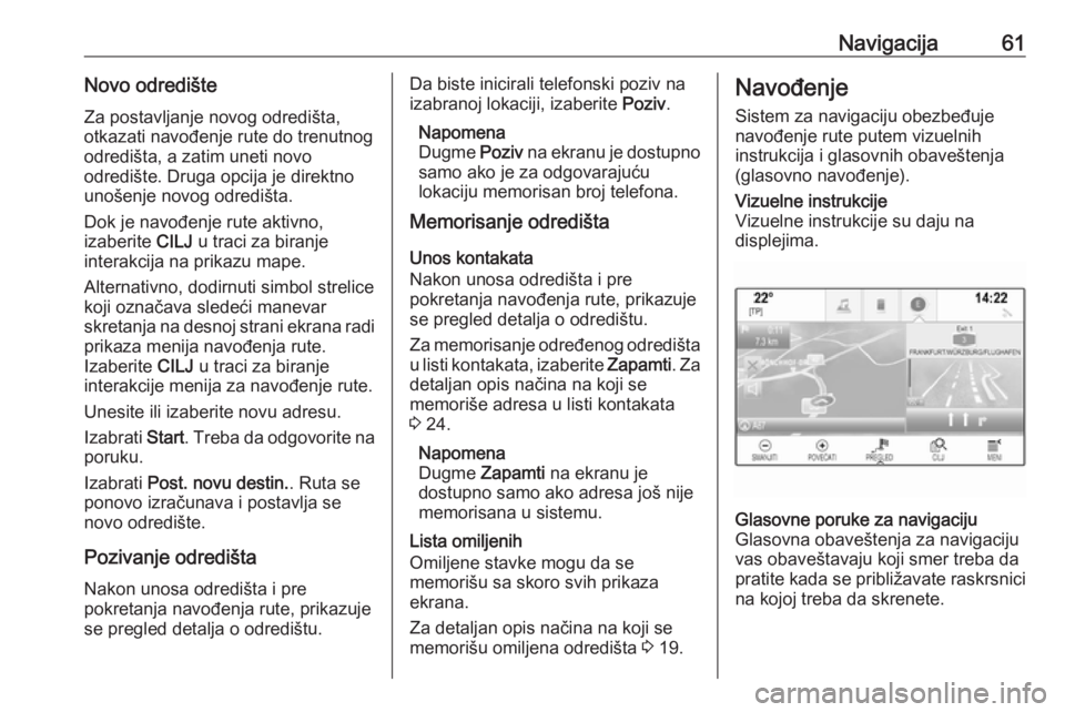 OPEL ASTRA K 2018.5  Uputstvo za rukovanje Infotainment sistemom (in Serbian) Navigacija61Novo odredišteZa postavljanje novog odredišta,
otkazati navođenje rute do trenutnog
odredišta, a zatim uneti novo
odredište. Druga opcija je direktno
unošenje novog odredišta.
Dok j OPEL ASTRA K 2018.5  Uputstvo za rukovanje Infotainment sistemom (in Serbian) Navigacija61Novo odredišteZa postavljanje novog odredišta,
otkazati navođenje rute do trenutnog
odredišta, a zatim uneti novo
odredište. Druga opcija je direktno
unošenje novog odredišta.
Dok j