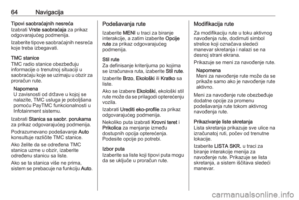 OPEL ASTRA K 2018.5  Uputstvo za rukovanje Infotainment sistemom (in Serbian) 64NavigacijaTipovi saobraćajnih nesreća
Izabrati  Vrste saobraćaja  za prikaz
odgovarajućeg podmenija.
Izaberite tipove saobraćajnih nesreća koje treba izbegavati.
TMC stanice
TMC radio stanice  OPEL ASTRA K 2018.5  Uputstvo za rukovanje Infotainment sistemom (in Serbian) 64NavigacijaTipovi saobraćajnih nesreća
Izabrati  Vrste saobraćaja  za prikaz
odgovarajućeg podmenija.
Izaberite tipove saobraćajnih nesreća koje treba izbegavati.
TMC stanice
TMC radio stanice