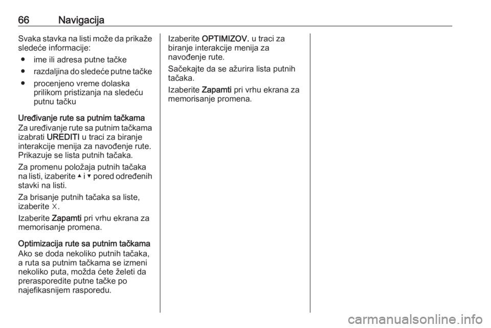 OPEL ASTRA K 2018.5  Uputstvo za rukovanje Infotainment sistemom (in Serbian) 66NavigacijaSvaka stavka na listi može da prikažesledeće informacije:
● ime ili adresa putne tačke
● razdaljina do sledeće putne tačke
● procenjeno vreme dolaska prilikom pristizanja na sl OPEL ASTRA K 2018.5  Uputstvo za rukovanje Infotainment sistemom (in Serbian) 66NavigacijaSvaka stavka na listi može da prikažesledeće informacije:
● ime ili adresa putne tačke
● razdaljina do sledeće putne tačke
● procenjeno vreme dolaska prilikom pristizanja na sl
