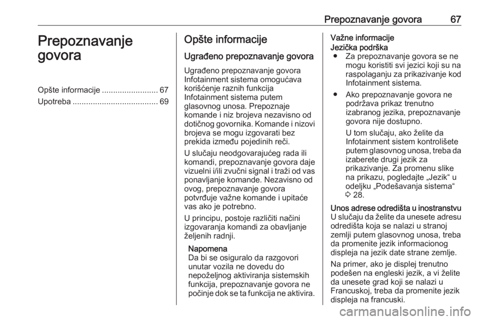 OPEL ASTRA K 2018.5  Uputstvo za rukovanje Infotainment sistemom (in Serbian) Prepoznavanje govora67Prepoznavanje
govoraOpšte informacije .........................67
Upotreba ...................................... 69Opšte informacije
Ugrađeno prepoznavanje govora Ugrađeno p OPEL ASTRA K 2018.5  Uputstvo za rukovanje Infotainment sistemom (in Serbian) Prepoznavanje govora67Prepoznavanje
govoraOpšte informacije .........................67
Upotreba ...................................... 69Opšte informacije
Ugrađeno prepoznavanje govora Ugrađeno p