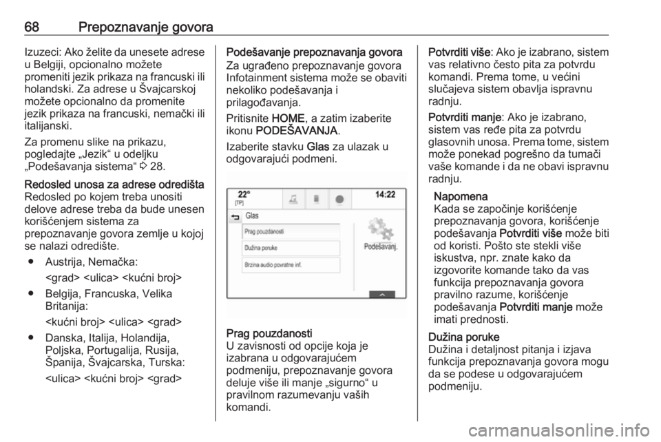 OPEL ASTRA K 2018.5  Uputstvo za rukovanje Infotainment sistemom (in Serbian) 68Prepoznavanje govoraIzuzeci: Ako želite da unesete adrese
u Belgiji, opcionalno možete
promeniti jezik prikaza na francuski ili holandski. Za adrese u Švajcarskoj
možete opcionalno da promenite  OPEL ASTRA K 2018.5  Uputstvo za rukovanje Infotainment sistemom (in Serbian) 68Prepoznavanje govoraIzuzeci: Ako želite da unesete adrese
u Belgiji, opcionalno možete
promeniti jezik prikaza na francuski ili holandski. Za adrese u Švajcarskoj
možete opcionalno da promenite