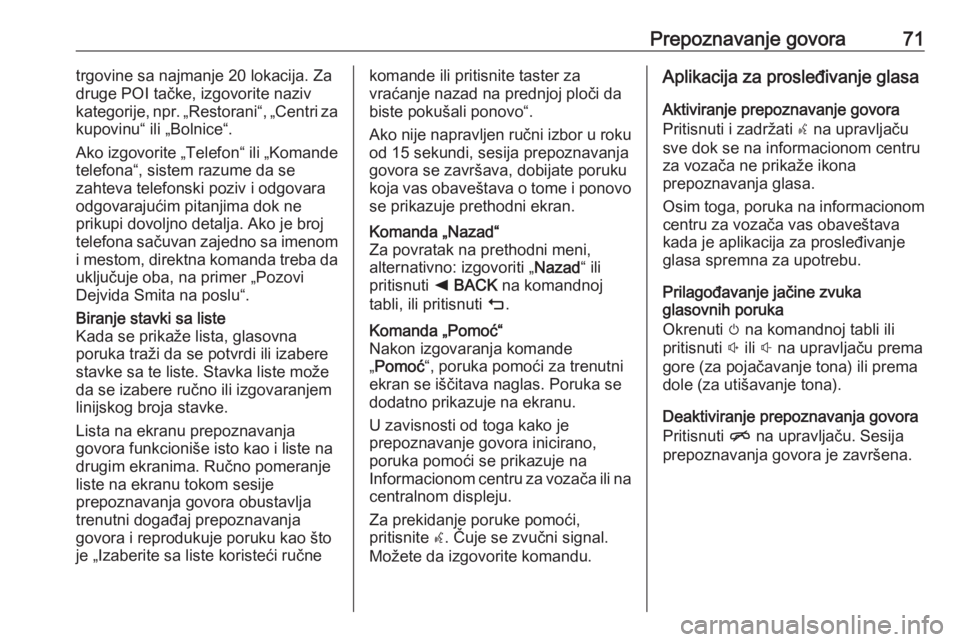 OPEL ASTRA K 2018.5  Uputstvo za rukovanje Infotainment sistemom (in Serbian) Prepoznavanje govora71trgovine sa najmanje 20 lokacija. Za
druge POI tačke, izgovorite naziv kategorije, npr. „Restorani“, „Centri za
kupovinu“ ili „Bolnice“.
Ako izgovorite „Telefon“