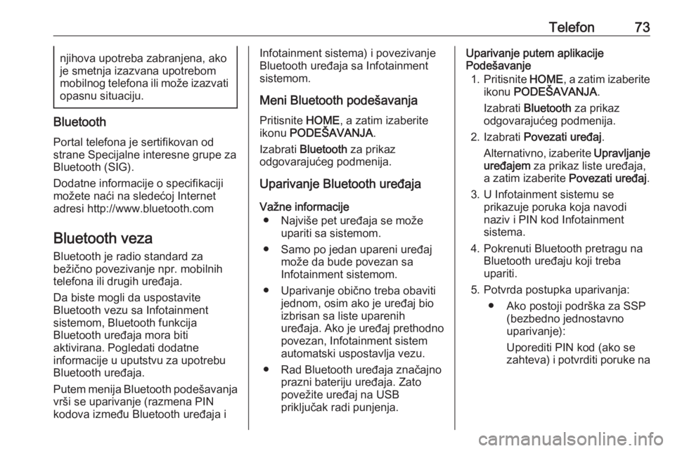 OPEL ASTRA K 2018.5  Uputstvo za rukovanje Infotainment sistemom (in Serbian) Telefon73njihova upotreba zabranjena, ako
je smetnja izazvana upotrebom
mobilnog telefona ili može izazvati
opasnu situaciju.
Bluetooth
Portal telefona je sertifikovan odstrane Specijalne interesne g