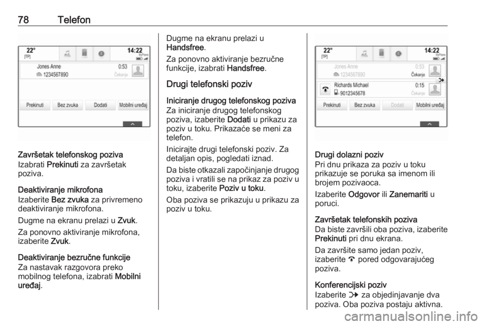 OPEL ASTRA K 2018.5  Uputstvo za rukovanje Infotainment sistemom (in Serbian) 78Telefon
Završetak telefonskog poziva
Izabrati  Prekinuti  za završetak
poziva.
Deaktiviranje mikrofona
Izaberite  Bez zvuka  za privremeno
deaktiviranje mikrofona.
Dugme na ekranu prelazi u  Zvuk.