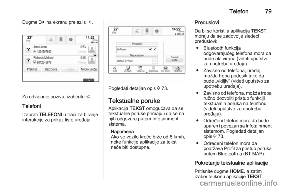 OPEL ASTRA K 2018.5  Uputstvo za rukovanje Infotainment sistemom (in Serbian) Telefon79Dugme B na ekranu prelazi u  C.
Za odvajanje poziva, izaberite  C.
Telefoni Izabrati  TELEFONI  u traci za biranje
interakcije za prikaz liste uređaja.
Pogledati detaljan opis  3 73.
Tekstua