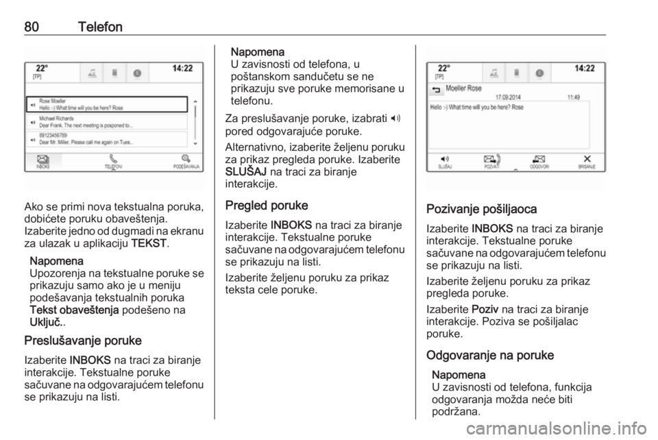 OPEL ASTRA K 2018.5  Uputstvo za rukovanje Infotainment sistemom (in Serbian) 80Telefon
Ako se primi nova tekstualna poruka,dobićete poruku obaveštenja.
Izaberite jedno od dugmadi na ekranu
za ulazak u aplikaciju  TEKST.
Napomena
Upozorenja na tekstualne poruke se prikazuju s