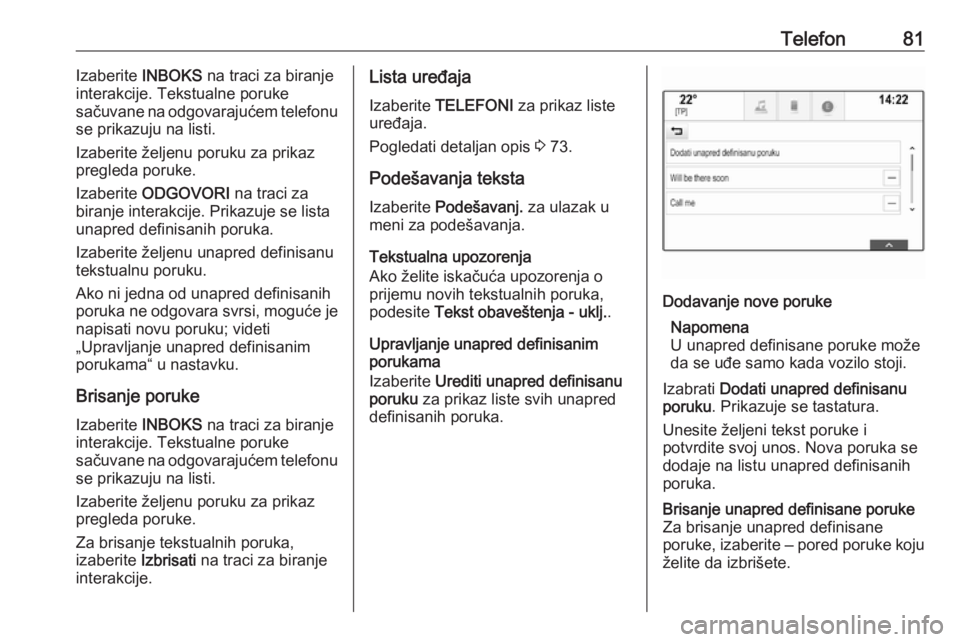 OPEL ASTRA K 2018.5  Uputstvo za rukovanje Infotainment sistemom (in Serbian) Telefon81Izaberite INBOKS na traci za biranje
interakcije. Tekstualne poruke
sačuvane na odgovarajućem telefonu
se prikazuju na listi.
Izaberite željenu poruku za prikaz
pregleda poruke.
Izaberite  OPEL ASTRA K 2018.5  Uputstvo za rukovanje Infotainment sistemom (in Serbian) Telefon81Izaberite INBOKS na traci za biranje
interakcije. Tekstualne poruke
sačuvane na odgovarajućem telefonu
se prikazuju na listi.
Izaberite željenu poruku za prikaz
pregleda poruke.
Izaberite