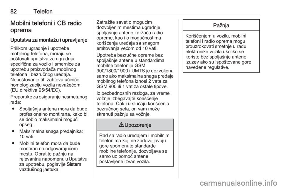 OPEL ASTRA K 2018.5  Uputstvo za rukovanje Infotainment sistemom (in Serbian) 82TelefonMobilni telefoni i CB radiooprema
Uputstva za montažu i upravljanje
Prilikom ugradnje i upotrebe
mobilnog telefona, moraju se
poštovati uputstva za ugradnju
specifična za vozilo i smernice OPEL ASTRA K 2018.5  Uputstvo za rukovanje Infotainment sistemom (in Serbian) 82TelefonMobilni telefoni i CB radiooprema
Uputstva za montažu i upravljanje
Prilikom ugradnje i upotrebe
mobilnog telefona, moraju se
poštovati uputstva za ugradnju
specifična za vozilo i smernice