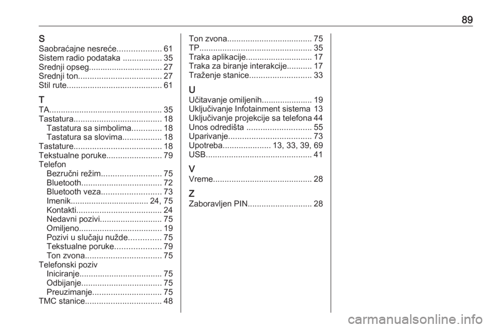 OPEL ASTRA K 2018.5  Uputstvo za rukovanje Infotainment sistemom (in Serbian) 89SSaobraćajne nesreće ...................61
Sistem radio podataka  .................35
Srednji opseg................................ 27
Srednji ton .................................... 27
Stil rute OPEL ASTRA K 2018.5  Uputstvo za rukovanje Infotainment sistemom (in Serbian) 89SSaobraćajne nesreće ...................61
Sistem radio podataka  .................35
Srednji opseg................................ 27
Srednji ton .................................... 27
Stil rute