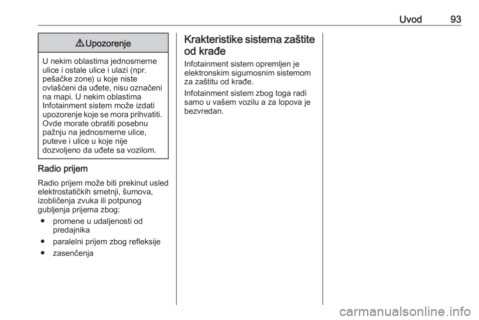 OPEL ASTRA K 2018.5  Uputstvo za rukovanje Infotainment sistemom (in Serbian) Uvod939Upozorenje
U nekim oblastima jednosmerne
ulice i ostale ulice i ulazi (npr.
pešačke zone) u koje niste
ovlašćeni da uđete, nisu označeni na mapi. U nekim oblastima
Infotainment sistem mo OPEL ASTRA K 2018.5  Uputstvo za rukovanje Infotainment sistemom (in Serbian) Uvod939Upozorenje
U nekim oblastima jednosmerne
ulice i ostale ulice i ulazi (npr.
pešačke zone) u koje niste
ovlašćeni da uđete, nisu označeni na mapi. U nekim oblastima
Infotainment sistem mo