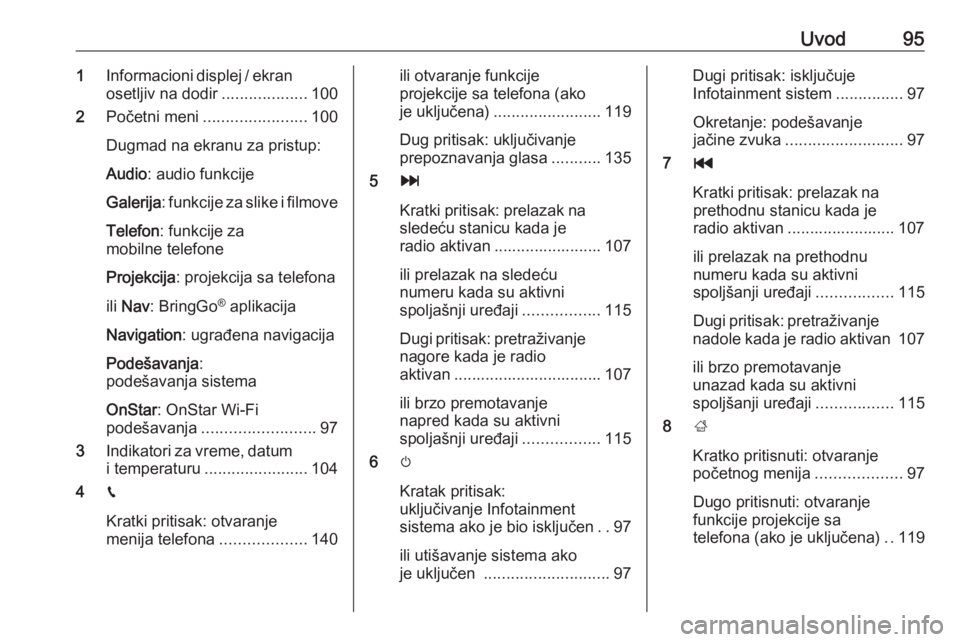 OPEL ASTRA K 2018.5  Uputstvo za rukovanje Infotainment sistemom (in Serbian) Uvod951Informacioni displej / ekran
osetljiv na dodir ...................100
2 Početni meni ....................... 100
Dugmad na ekranu za pristup:
Audio : audio funkcije
Galerija : funkcije za slik OPEL ASTRA K 2018.5  Uputstvo za rukovanje Infotainment sistemom (in Serbian) Uvod951Informacioni displej / ekran
osetljiv na dodir ...................100
2 Početni meni ....................... 100
Dugmad na ekranu za pristup:
Audio : audio funkcije
Galerija : funkcije za slik