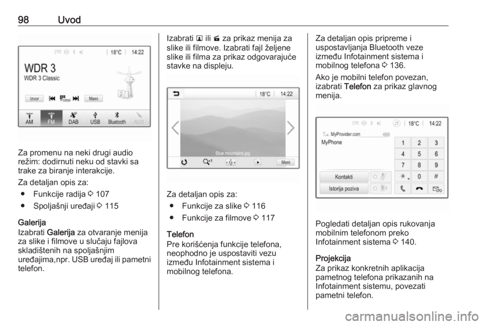 OPEL ASTRA K 2018.5  Uputstvo za rukovanje Infotainment sistemom (in Serbian) 98Uvod
Za promenu na neki drugi audio
režim: dodirnuti neku od stavki sa
trake za biranje interakcije.
Za detaljan opis za: ● Funkcije radija  3 107
● Spoljašnji uređaji  3 115
Galerija
Izabrat OPEL ASTRA K 2018.5  Uputstvo za rukovanje Infotainment sistemom (in Serbian) 98Uvod
Za promenu na neki drugi audio
režim: dodirnuti neku od stavki sa
trake za biranje interakcije.
Za detaljan opis za: ● Funkcije radija  3 107
● Spoljašnji uređaji  3 115
Galerija
Izabrat