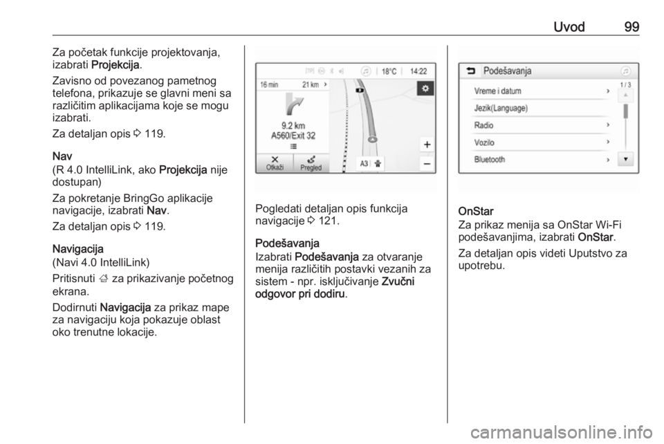 OPEL ASTRA K 2018.5  Uputstvo za rukovanje Infotainment sistemom (in Serbian) Uvod99Za početak funkcije projektovanja,
izabrati  Projekcija .
Zavisno od povezanog pametnog
telefona, prikazuje se glavni meni sa
različitim aplikacijama koje se mogu
izabrati.
Za detaljan opis  3 OPEL ASTRA K 2018.5  Uputstvo za rukovanje Infotainment sistemom (in Serbian) Uvod99Za početak funkcije projektovanja,
izabrati  Projekcija .
Zavisno od povezanog pametnog
telefona, prikazuje se glavni meni sa
različitim aplikacijama koje se mogu
izabrati.
Za detaljan opis  3