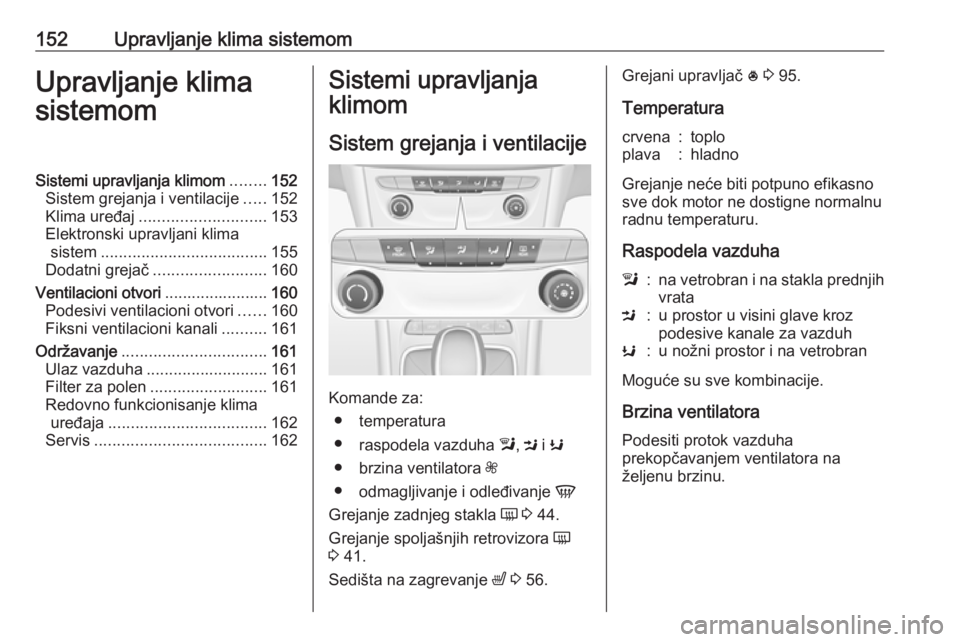 OPEL ASTRA K 2018.5 Uputstvo za upotrebu (in Serbian) 152Upravljanje klima sistemomUpravljanje klima
sistemomSistemi upravljanja klimom ........152
Sistem grejanja i ventilacije .....152
Klima uređaj ............................ 153
Elektronski upravlja OPEL ASTRA K 2018.5 Uputstvo za upotrebu (in Serbian) 152Upravljanje klima sistemomUpravljanje klima
sistemomSistemi upravljanja klimom ........152
Sistem grejanja i ventilacije .....152
Klima uređaj ............................ 153
Elektronski upravlja