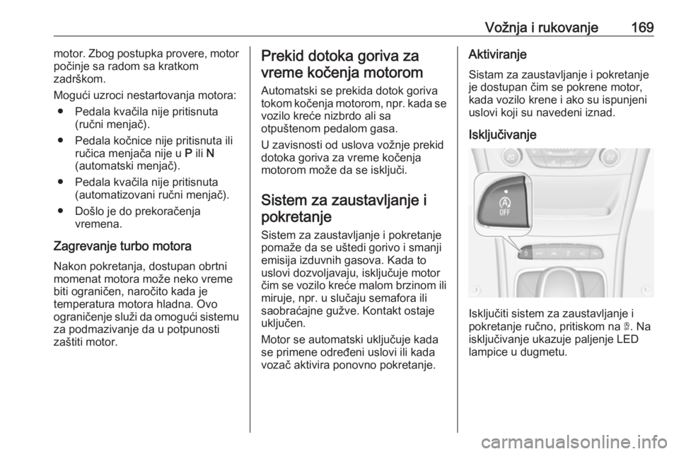 OPEL ASTRA K 2018.5 Uputstvo za upotrebu (in Serbian) Vožnja i rukovanje169motor. Zbog postupka provere, motor
počinje sa radom sa kratkom
zadrškom.
Mogući uzroci nestartovanja motora: ● Pedala kvačila nije pritisnuta (ručni menjač).
● Pedala OPEL ASTRA K 2018.5 Uputstvo za upotrebu (in Serbian) Vožnja i rukovanje169motor. Zbog postupka provere, motor
počinje sa radom sa kratkom
zadrškom.
Mogući uzroci nestartovanja motora: ● Pedala kvačila nije pritisnuta (ručni menjač).
● Pedala