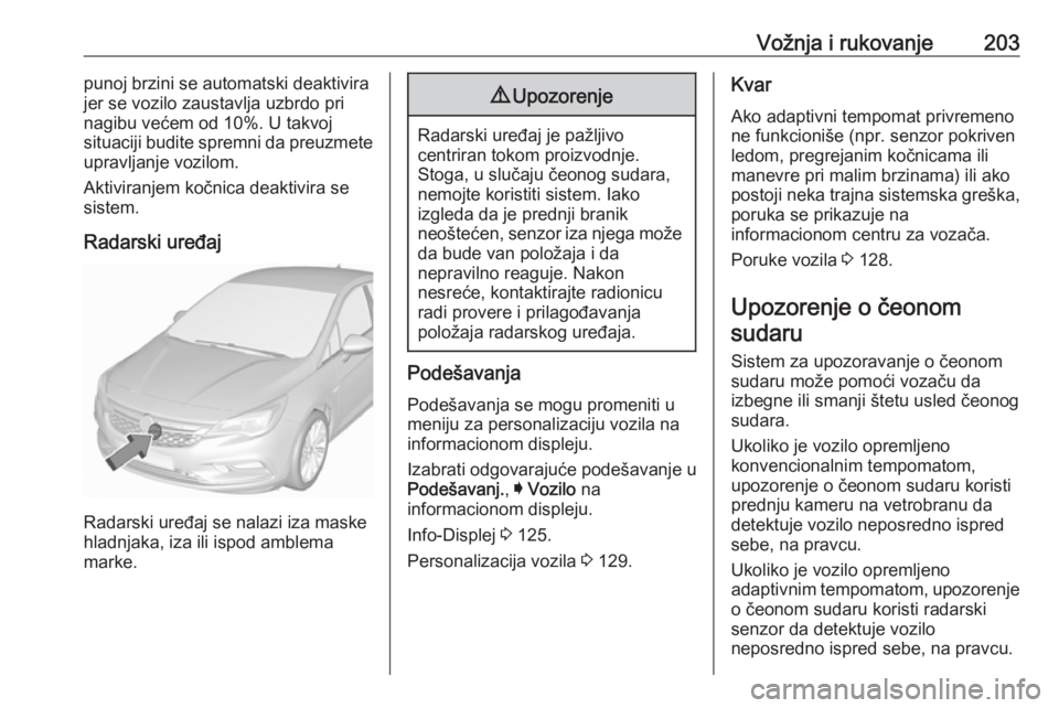 OPEL ASTRA K 2018.5 Uputstvo za upotrebu (in Serbian) Vožnja i rukovanje203punoj brzini se automatski deaktivira
jer se vozilo zaustavlja uzbrdo pri
nagibu većem od 10%. U takvoj
situaciji budite spremni da preuzmete
upravljanje vozilom.
Aktiviranjem k OPEL ASTRA K 2018.5 Uputstvo za upotrebu (in Serbian) Vožnja i rukovanje203punoj brzini se automatski deaktivira
jer se vozilo zaustavlja uzbrdo pri
nagibu većem od 10%. U takvoj
situaciji budite spremni da preuzmete
upravljanje vozilom.
Aktiviranjem k