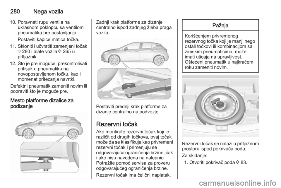 OPEL ASTRA K 2018.5  Uputstvo za upotrebu (in Serbian) 280Nega vozila10. Poravnati rupu ventila naukrasnom poklopcu sa ventilom
pneumatika pre postavljanja.
Postaviti kapice matica točka.
11. Skloniti i učvrstiti zamenjeni točak
3  280 i alate vozila  