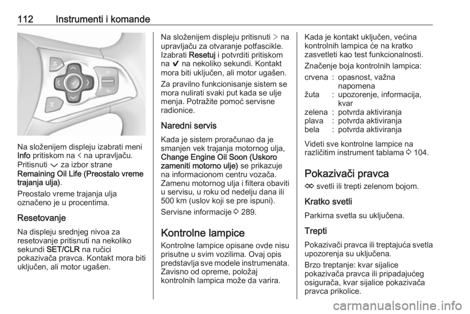 OPEL ASTRA K 2018.75  Uputstvo za upotrebu (in Serbian) 112Instrumenti i komande
Na složenijem displeju izabrati meni
Info  pritiskom na  p na upravljaču.
Pritisnuti  P za izbor strane
Remaining Oil Life (Preostalo vreme
trajanja ulja) .
Preostalo vreme 