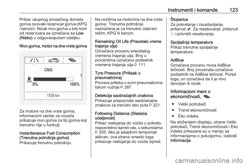 OPEL ASTRA K 2018.75  Uputstvo za upotrebu (in Serbian) Instrumenti i komande123Prikaz ukupnog prosečnog dometa
goriva za svaki rezervoar goriva (KPG
i benzin). Nizak nivo goriva u bilo kom
od rezervoara se označava sa  Low
(Nisko)  u odgovarajućem odel