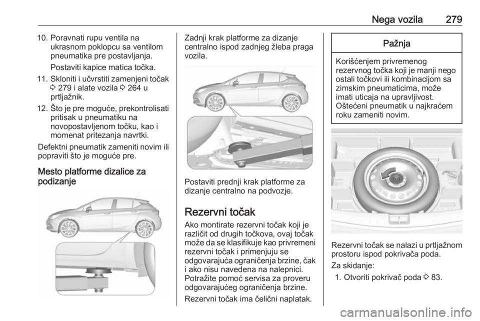 OPEL ASTRA K 2018.75  Uputstvo za upotrebu (in Serbian) Nega vozila27910. Poravnati rupu ventila naukrasnom poklopcu sa ventilom
pneumatika pre postavljanja.
Postaviti kapice matica točka.
11. Skloniti i učvrstiti zamenjeni točak
3  279 i alate vozila  