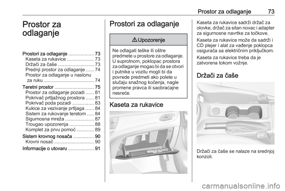 OPEL ASTRA K 2018.75 Uputstvo za upotrebu (in Serbian) Prostor za odlaganje73Prostor za
odlaganjeProstori za odlaganje ...................73
Kaseta za rukavice ....................73
Držači za čaše ........................... 73
Prednji prostor za odl OPEL ASTRA K 2018.75 Uputstvo za upotrebu (in Serbian) Prostor za odlaganje73Prostor za
odlaganjeProstori za odlaganje ...................73
Kaseta za rukavice ....................73
Držači za čaše ........................... 73
Prednji prostor za odl
