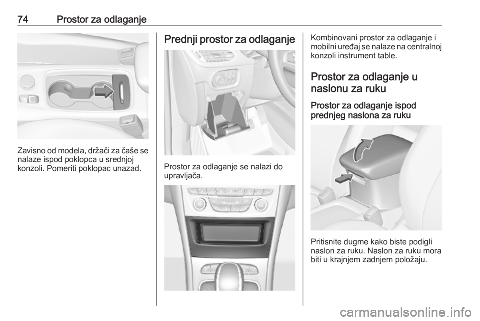 OPEL ASTRA K 2018.75 Uputstvo za upotrebu (in Serbian) 74Prostor za odlaganje
Zavisno od modela, držači za čaše senalaze ispod poklopca u srednjoj
konzoli. Pomeriti poklopac unazad.
Prednji prostor za odlaganje
Prostor za odlaganje se nalazi do
upravl OPEL ASTRA K 2018.75 Uputstvo za upotrebu (in Serbian) 74Prostor za odlaganje
Zavisno od modela, držači za čaše senalaze ispod poklopca u srednjoj
konzoli. Pomeriti poklopac unazad.
Prednji prostor za odlaganje
Prostor za odlaganje se nalazi do
upravl
