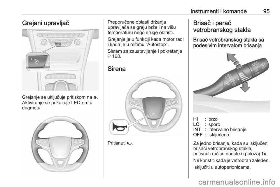OPEL ASTRA K 2018.75  Uputstvo za upotrebu (in Serbian) Instrumenti i komande95Grejani upravljač
Grejanje se uključuje pritiskom na *.
Aktiviranje se prikazuje LED-om u
dugmetu.
Preporučene oblasti držanja
upravljača se greju brže i na višu
temperat