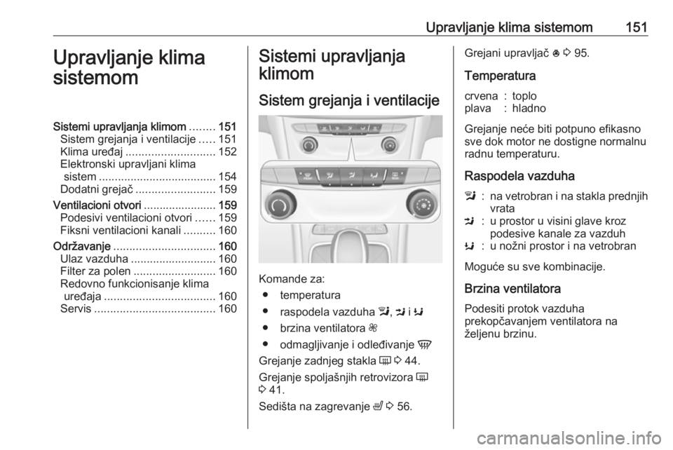 OPEL ASTRA K 2019 Uputstvo za upotrebu (in Serbian) Upravljanje klima sistemom151Upravljanje klima
sistemomSistemi upravljanja klimom ........151
Sistem grejanja i ventilacije .....151
Klima uređaj ............................ 152
Elektronski upravlja OPEL ASTRA K 2019 Uputstvo za upotrebu (in Serbian) Upravljanje klima sistemom151Upravljanje klima
sistemomSistemi upravljanja klimom ........151
Sistem grejanja i ventilacije .....151
Klima uređaj ............................ 152
Elektronski upravlja