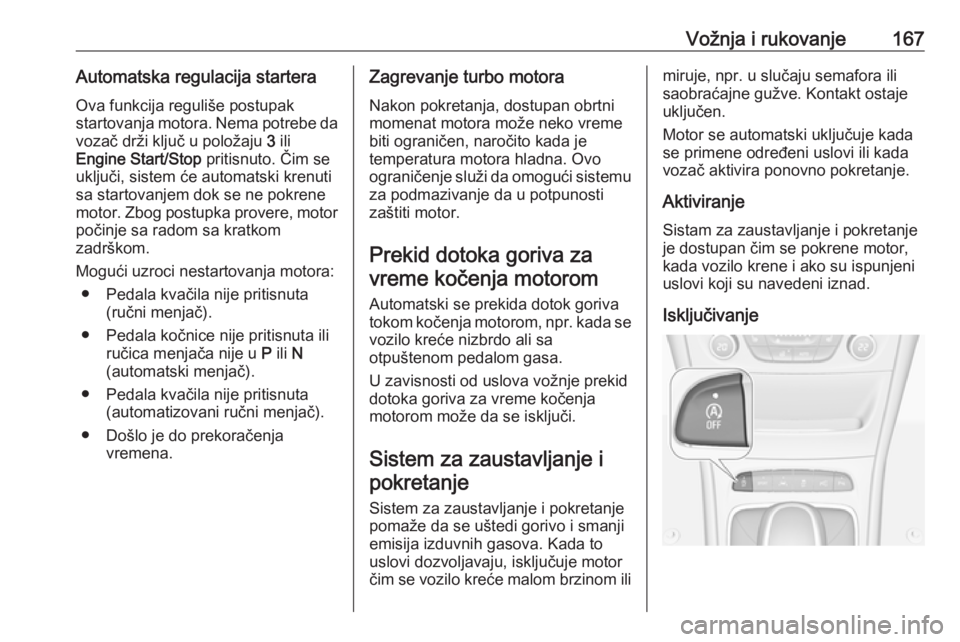 OPEL ASTRA K 2019 Uputstvo za upotrebu (in Serbian) Vožnja i rukovanje167Automatska regulacija starteraOva funkcija reguliše postupak
startovanja motora. Nema potrebe da
vozač drži ključ u položaju 3 ili
Engine Start/Stop pritisnuto. Čim se
uk OPEL ASTRA K 2019 Uputstvo za upotrebu (in Serbian) Vožnja i rukovanje167Automatska regulacija starteraOva funkcija reguliše postupak
startovanja motora. Nema potrebe da
vozač drži ključ u položaju 3 ili
Engine Start/Stop pritisnuto. Čim se
uk