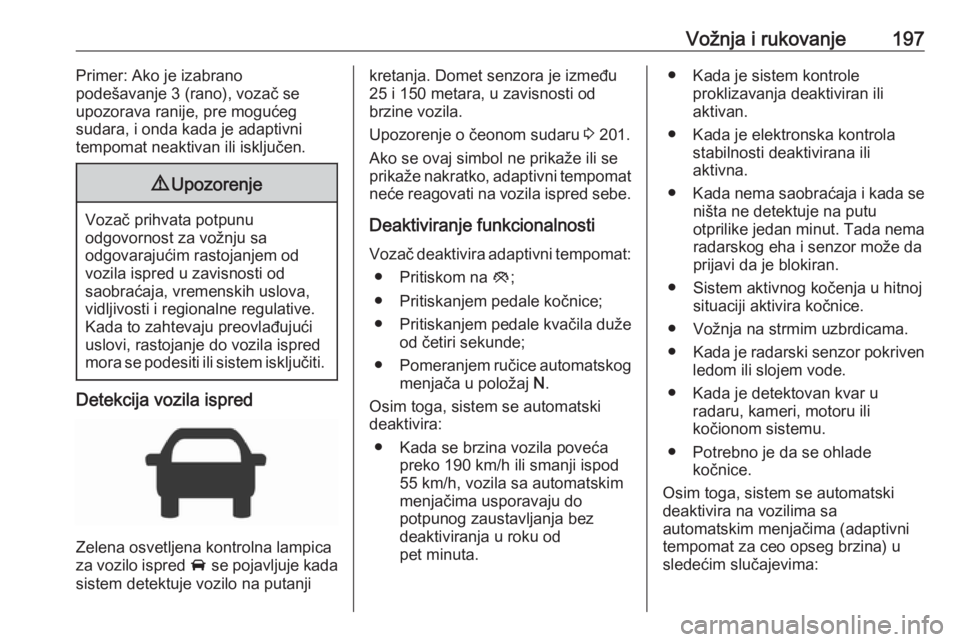 OPEL ASTRA K 2019 Uputstvo za upotrebu (in Serbian) Vožnja i rukovanje197Primer: Ako je izabrano
podešavanje 3 (rano), vozač se
upozorava ranije, pre mogućeg
sudara, i onda kada je adaptivni
tempomat neaktivan ili isključen.9 Upozorenje
Vozač pri OPEL ASTRA K 2019 Uputstvo za upotrebu (in Serbian) Vožnja i rukovanje197Primer: Ako je izabrano
podešavanje 3 (rano), vozač se
upozorava ranije, pre mogućeg
sudara, i onda kada je adaptivni
tempomat neaktivan ili isključen.9 Upozorenje
Vozač pri