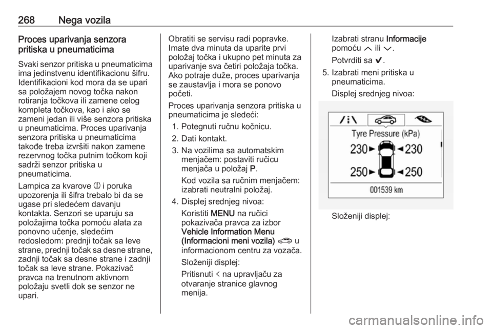 OPEL ASTRA K 2019 Uputstvo za upotrebu (in Serbian) 268Nega vozilaProces uparivanja senzora
pritiska u pneumaticima
Svaki senzor pritiska u pneumaticima
ima jedinstvenu identifikacionu šifru.
Identifikacioni kod mora da se upari
sa položajem novog to OPEL ASTRA K 2019 Uputstvo za upotrebu (in Serbian) 268Nega vozilaProces uparivanja senzora
pritiska u pneumaticima
Svaki senzor pritiska u pneumaticima
ima jedinstvenu identifikacionu šifru.
Identifikacioni kod mora da se upari
sa položajem novog to