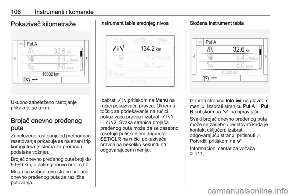 OPEL ASTRA K 2019.5  Uputstvo za upotrebu (in Serbian) 106Instrumenti i komandePokazivač kilometraže
Ukupno zabeleženo rastojanje
prikazuje se u km.
Brojač dnevno pređenog puta
Zabeleženo rastojanje od prethodnogresetovanja prikazuje se na strani tr