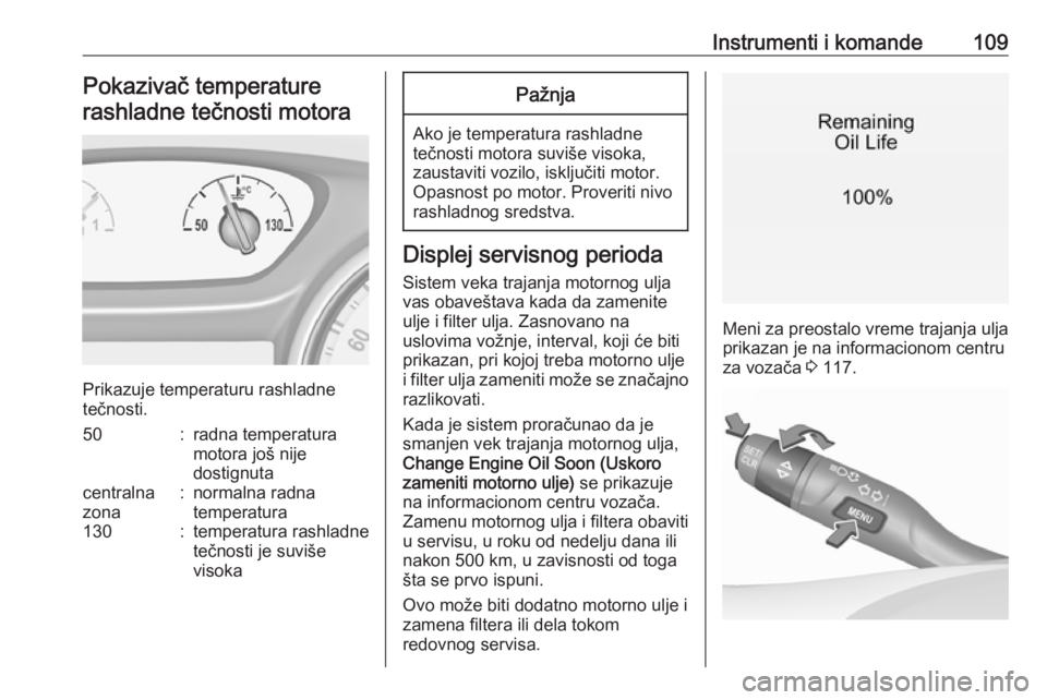 OPEL ASTRA K 2019.5  Uputstvo za upotrebu (in Serbian) Instrumenti i komande109Pokazivač temperature
rashladne tečnosti motora
Prikazuje temperaturu rashladne
tečnosti.
50:radna temperatura
motora još nije
dostignutacentralna
zona:normalna radna
tempe