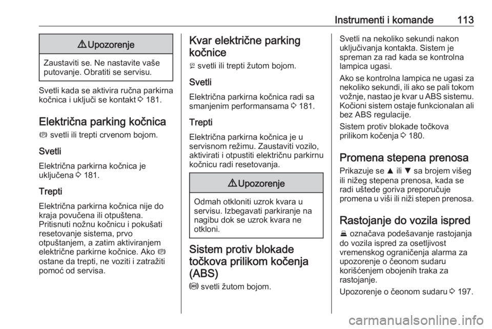 OPEL ASTRA K 2019.5  Uputstvo za upotrebu (in Serbian) Instrumenti i komande1139Upozorenje
Zaustaviti se. Ne nastavite vaše
putovanje. Obratiti se servisu.
Svetli kada se aktivira ručna parkirna
kočnica i uključi se kontakt  3 181.
Električna parking