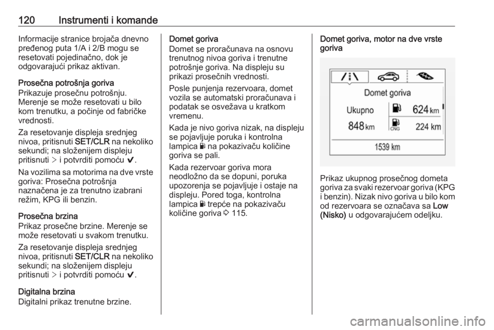 OPEL ASTRA K 2019.5  Uputstvo za upotrebu (in Serbian) 120Instrumenti i komandeInformacije stranice brojača dnevno
pređenog puta 1/A i 2/B mogu se
resetovati pojedinačno, dok je
odgovarajući prikaz aktivan.
Prosečna potrošnja goriva
Prikazuje prose�