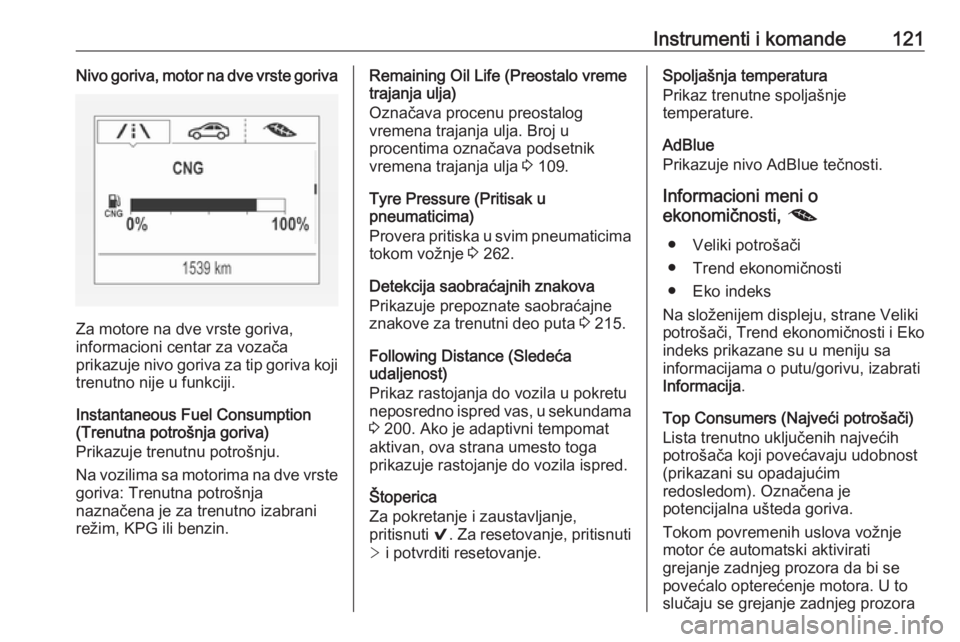 OPEL ASTRA K 2019.5  Uputstvo za upotrebu (in Serbian) Instrumenti i komande121Nivo goriva, motor na dve vrste goriva
Za motore na dve vrste goriva,
informacioni centar za vozača
prikazuje nivo goriva za tip goriva koji trenutno nije u funkciji.
Instanta