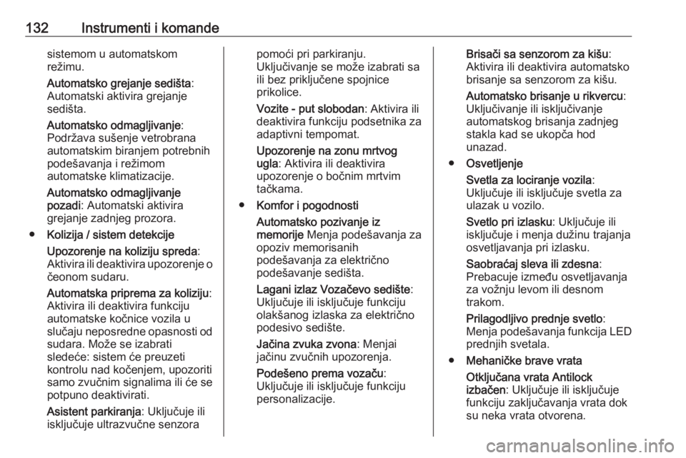 OPEL ASTRA K 2019.5  Uputstvo za upotrebu (in Serbian) 132Instrumenti i komandesistemom u automatskom
režimu.
Automatsko grejanje sedišta :
Automatski aktivira grejanje
sedišta.
Automatsko odmaglјivanje :
Podržava sušenje vetrobrana
automatskim bira