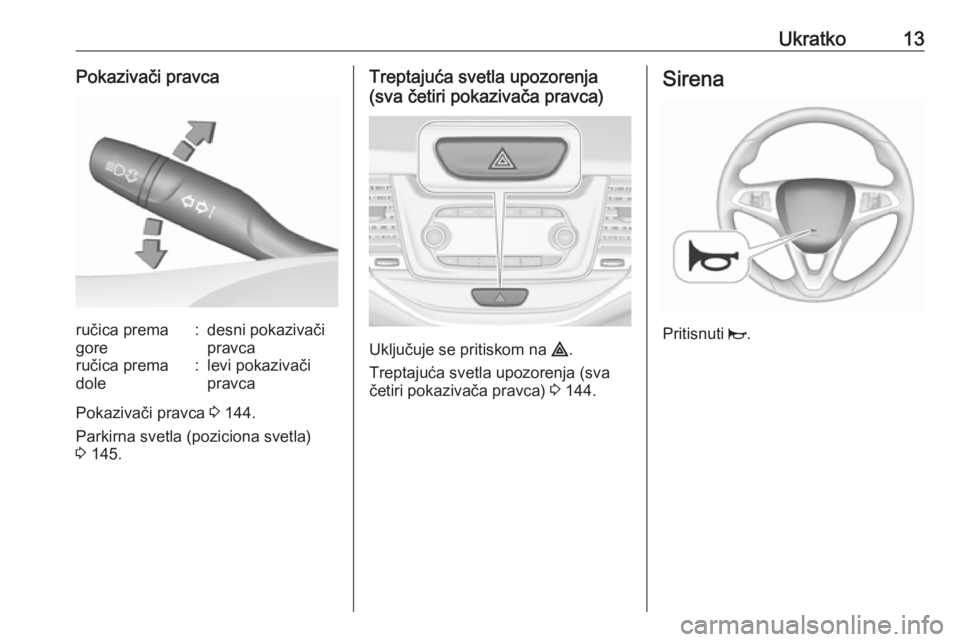 OPEL ASTRA K 2019.5  Uputstvo za upotrebu (in Serbian) Ukratko13Pokazivači pravcaručica prema
gore:desni pokazivači
pravcaručica prema
dole:levi pokazivači
pravca
Pokazivači pravca  3 144.
Parkirna svetla (poziciona svetla) 3  145.
Treptajuća svetl