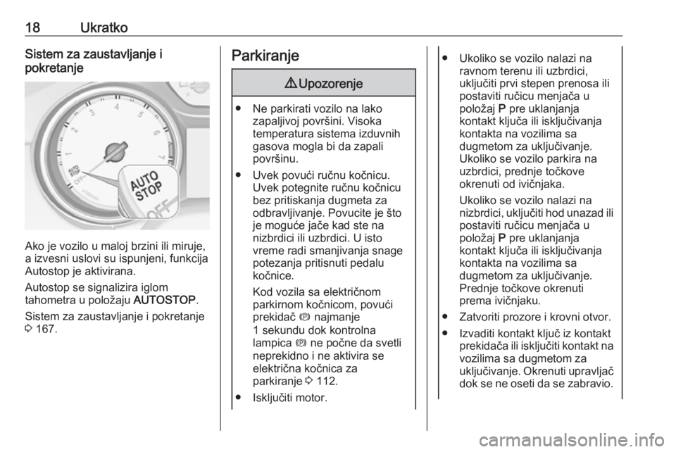 OPEL ASTRA K 2019.5  Uputstvo za upotrebu (in Serbian) 18UkratkoSistem za zaustavljanje i
pokretanje
Ako je vozilo u maloj brzini ili miruje,
a izvesni uslovi su ispunjeni, funkcija
Autostop je aktivirana.
Autostop se signalizira iglom
tahometra u položa