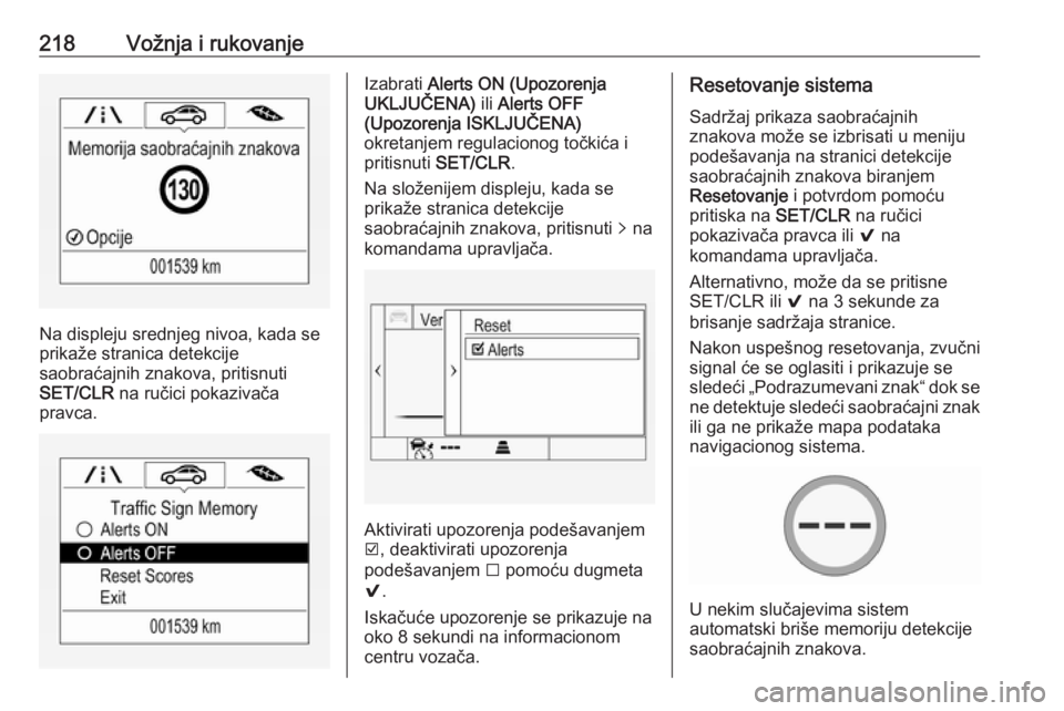 OPEL ASTRA K 2019.5  Uputstvo za upotrebu (in Serbian) 218Vožnja i rukovanje
Na displeju srednjeg nivoa, kada se
prikaže stranica detekcije
saobraćajnih znakova, pritisnuti
SET/CLR  na ručici pokazivača
pravca.
Izabrati  Alerts ON (Upozorenja
UKLJUČ