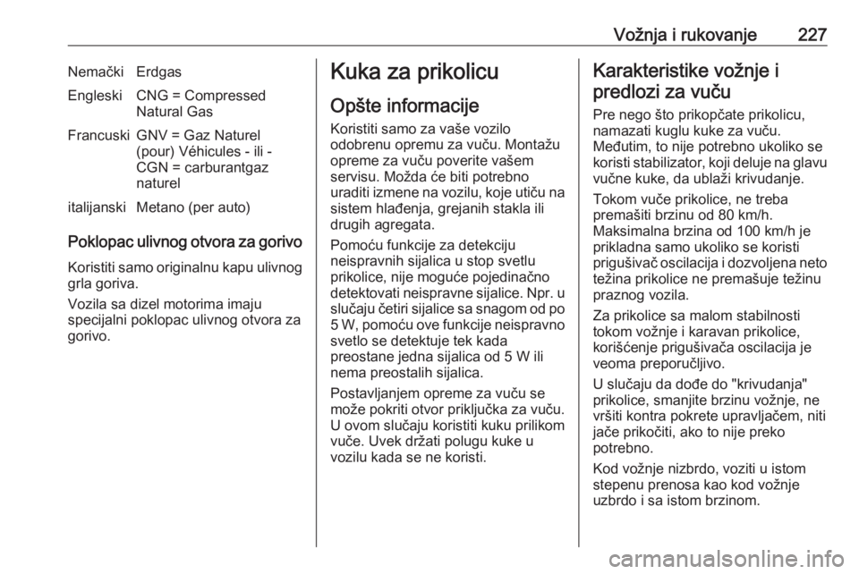 OPEL ASTRA K 2019.5  Uputstvo za upotrebu (in Serbian) Vožnja i rukovanje227NemačkiErdgasEngleskiCNG = Compressed
Natural GasFrancuskiGNV = Gaz Naturel
(pour) Véhicules - ili -
CGN = carburantgaz
naturelitalijanskiMetano (per auto)
Poklopac ulivnog otv